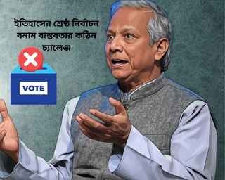 ইতিহাসের শ্রেষ্ঠ নির্বাচন বনাম বাস্তবতার কঠিন চ্যালেঞ্জ: ড. ইউনূসের মন্তব্য ও জনমনে সংশয়